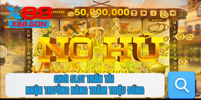 Chơi slot thần tài nhận thưởng hàng trăm triệu đồng