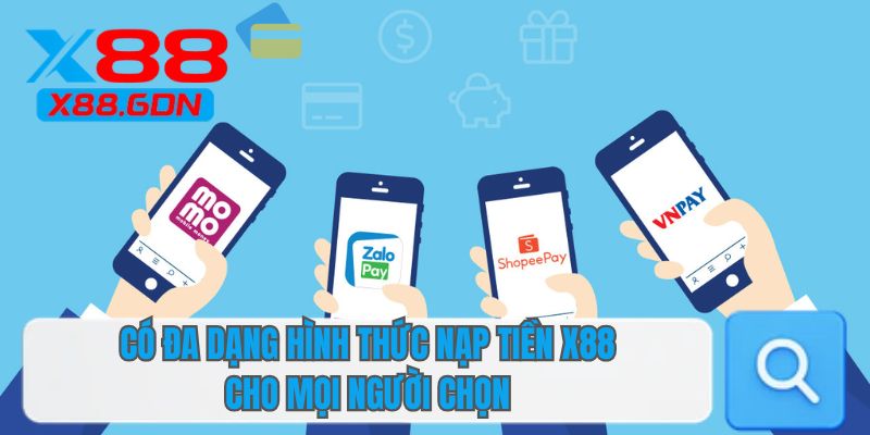 Có đa dạng hình thức nạp tiền X88 cho mọi người chọn