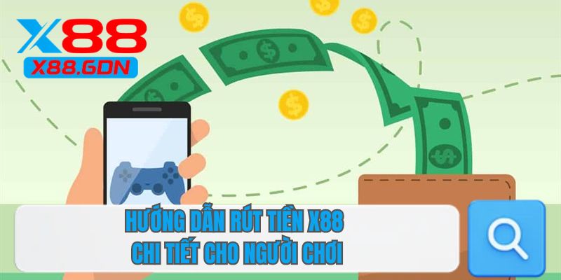 Hướng dẫn rút tiền X88 chi tiết cho người chơi