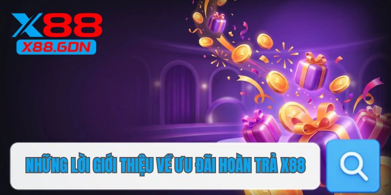 Những lời giới thiệu về ưu đãi hoàn trả X88