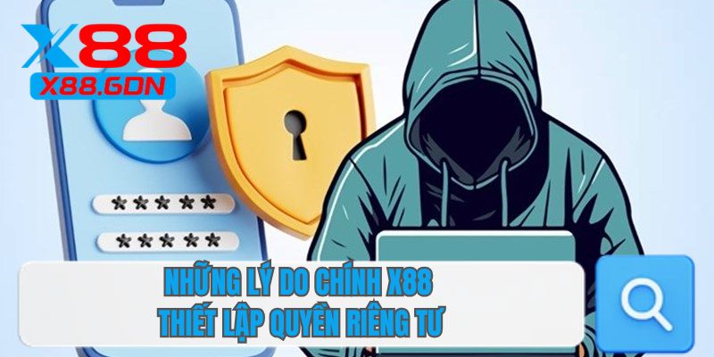Những lý do chính X88 thiết lập quyền riêng tư