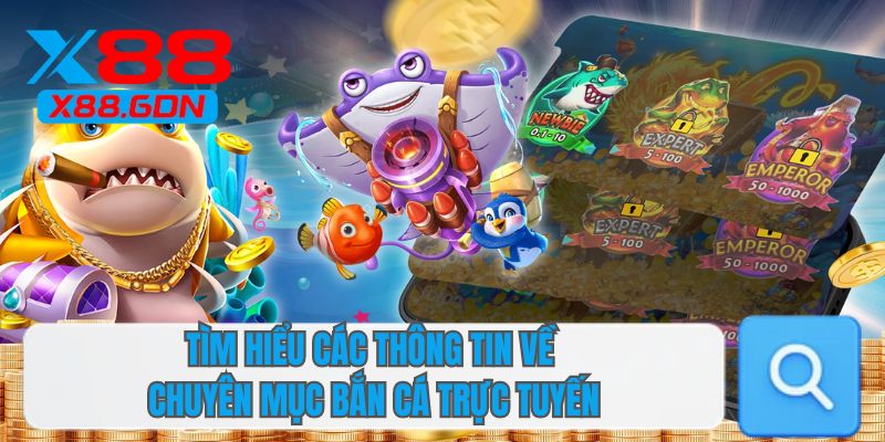 Tìm hiểu các thông tin về chuyên mục bắn cá trực tuyến